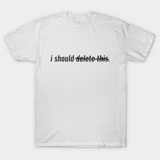 I Should Delete This T-Shirt